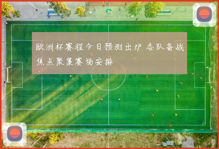 欧洲杯赛程今日预测出炉 各队备战焦点聚集赛场安排