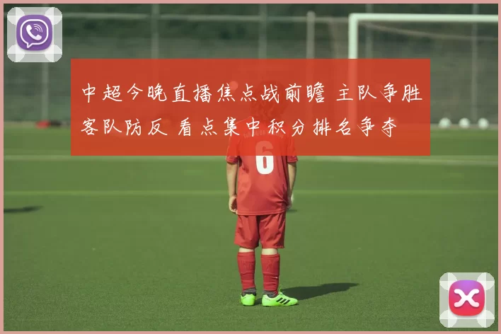 中超今晚直播焦点战前瞻 主队争胜客队防反 看点集中积分排名争夺