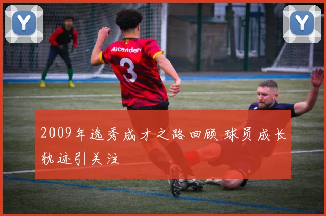 2009年选秀成才之路回顾 球员成长轨迹引关注